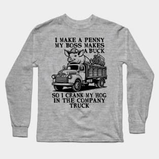 I Make A Penny My Boss Makes A Buck - Hog Cranking, Oddly Specific Meme Long Sleeve T-Shirt